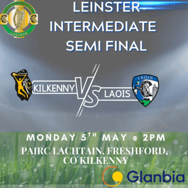 Leinster Intermediate Semi Final – Kilkenny v Laois, Pairc Lachtain, Freshford @ 2pm, 5th May 2025