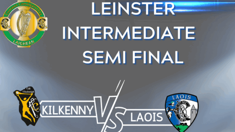Leinster Intermediate Semi Final – Kilkenny v Laois, Pairc Lachtain, Freshford @ 2pm, 5th May 2025